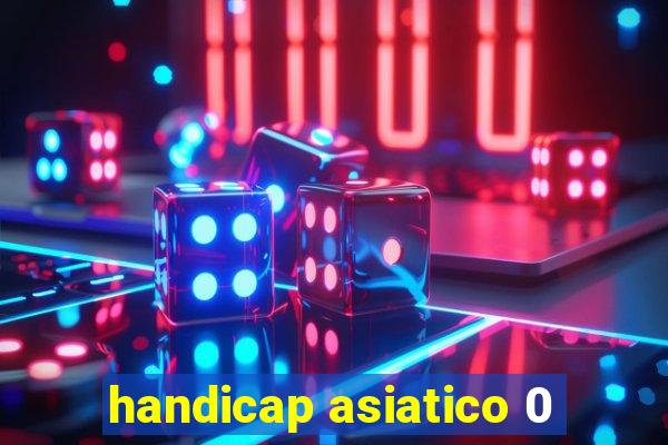 handicap asiatico 0